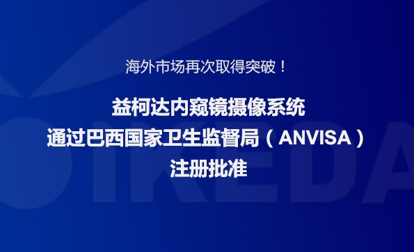 海外市場再次取得突破！益柯達內(nèi)窺鏡攝像系統(tǒng)通過巴西國家衛(wèi)生監(jiān)督局注冊批準